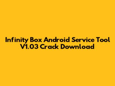 Infinity Box Android Service Tool V1.03 Crack Download