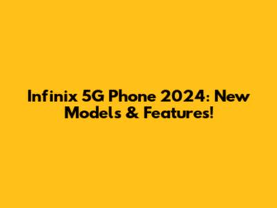 Infinix 5G Phone 2024: New Models & Features!
