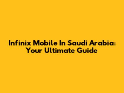 Infinix Mobile In Saudi Arabia: Your Ultimate Guide