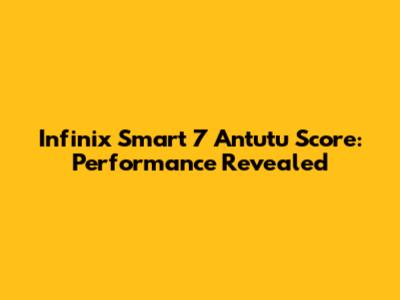 Infinix Smart 7 Antutu Score: Performance Revealed