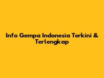 Info Gempa Indonesia Terkini & Terlengkap