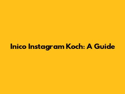 Inico Instagram Koch: A Guide