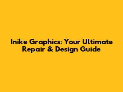 Inike Graphics: Your Ultimate Repair & Design Guide