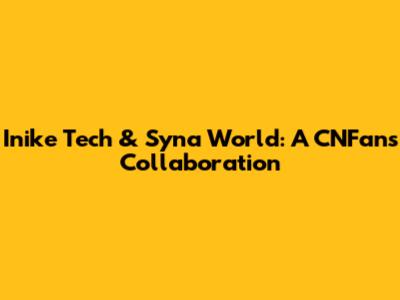 Inike Tech & Syna World: A CNFans Collaboration