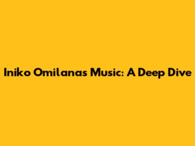 Iniko Omilana's Music: A Deep Dive