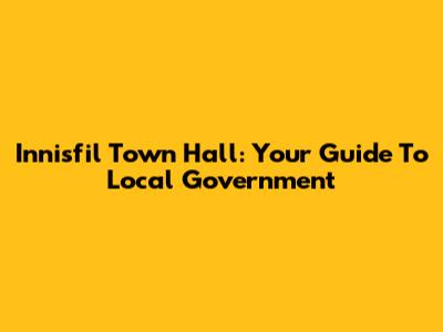 Innisfil Town Hall: Your Guide To Local Government