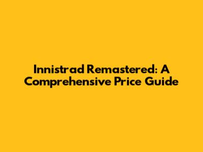 Innistrad Remastered: A Comprehensive Price Guide
