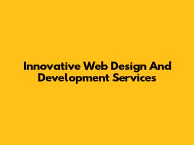 Innovative Web Design And Development Services