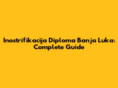 Inostrifikacija Diploma Banja Luka: Complete Guide