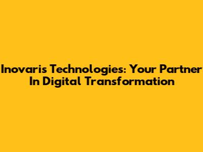 Inovaris Technologies: Your Partner In Digital Transformation
