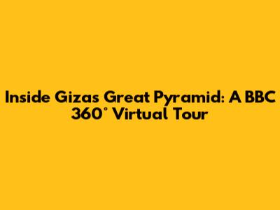 Inside Giza's Great Pyramid: A BBC 360° Virtual Tour