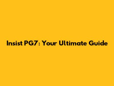 Insist PG7: Your Ultimate Guide