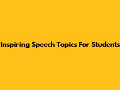 Inspiring Speech Topics For Students