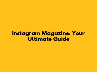 Instagram Magazine: Your Ultimate Guide