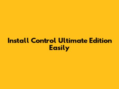 Install Control Ultimate Edition Easily