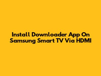 Install Downloader App On Samsung Smart TV Via HDMI