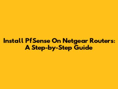 Install PfSense On Netgear Routers: A Step-by-Step Guide