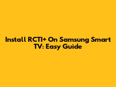 Install RCTI+ On Samsung Smart TV: Easy Guide