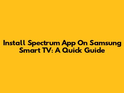 Install Spectrum App On Samsung Smart TV: A Quick Guide