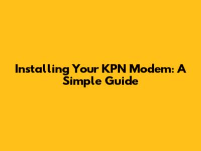 Installing Your KPN Modem: A Simple Guide