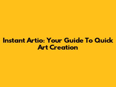 Instant Artio: Your Guide To Quick Art Creation