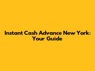 Instant Cash Advance New York: Your Guide