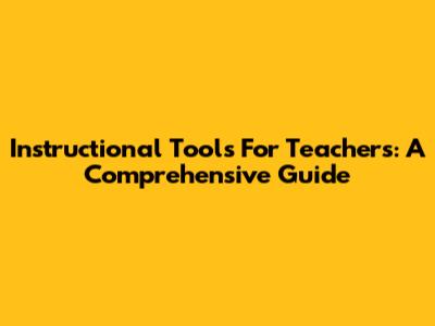 Instructional Tools For Teachers: A Comprehensive Guide