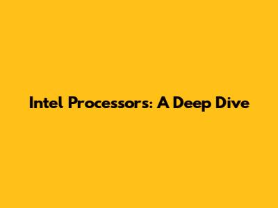 Intel Processors: A Deep Dive