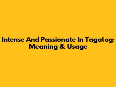 Intense And Passionate In Tagalog: Meaning & Usage