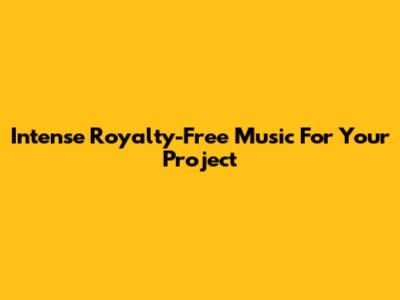Intense Royalty-Free Music For Your Project