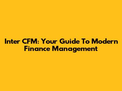 Inter CFM: Your Guide To Modern Finance Management