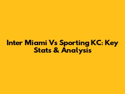 Inter Miami Vs Sporting KC: Key Stats & Analysis