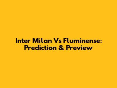 Inter Milan Vs Fluminense: Prediction & Preview