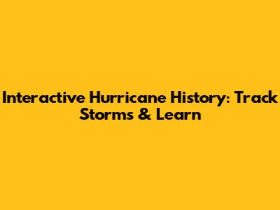 Interactive Hurricane History: Track Storms & Learn
