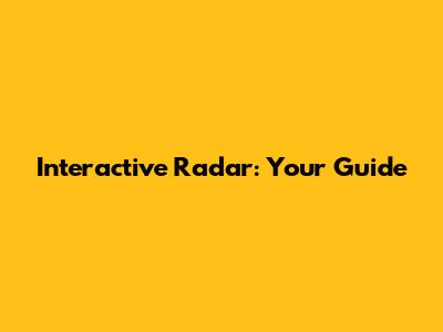 Interactive Radar: Your Guide