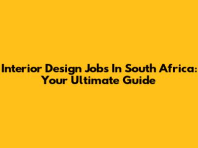 Interior Design Jobs In South Africa: Your Ultimate Guide