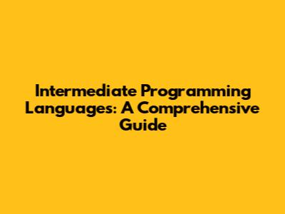 Intermediate Programming Languages: A Comprehensive Guide