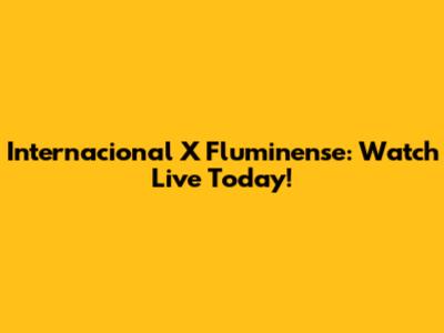 Internacional X Fluminense: Watch Live Today!
