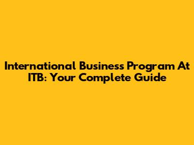 International Business Program At ITB: Your Complete Guide