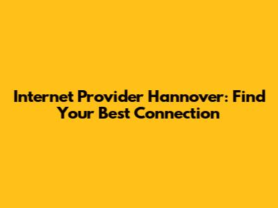 Internet Provider Hannover: Find Your Best Connection