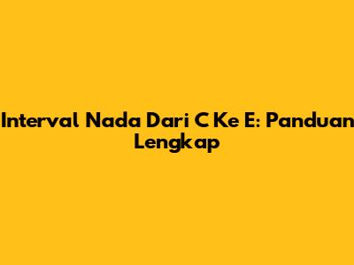 Interval Nada Dari C Ke E: Panduan Lengkap