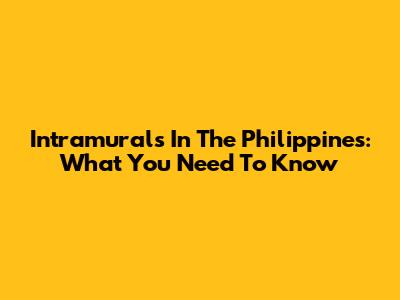 Intramurals In The Philippines: What You Need To Know