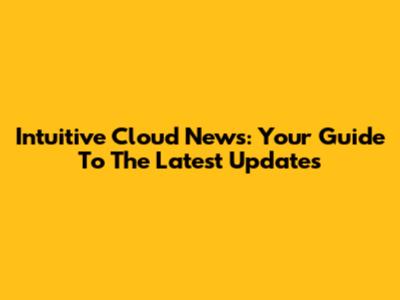 Intuitive Cloud News: Your Guide To The Latest Updates