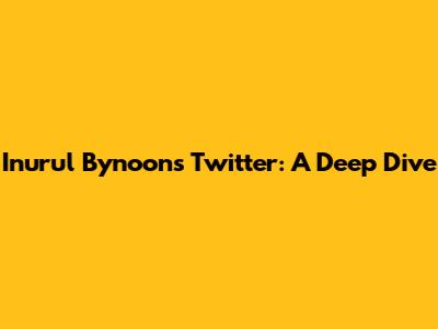 Inurul Bynoon's Twitter: A Deep Dive