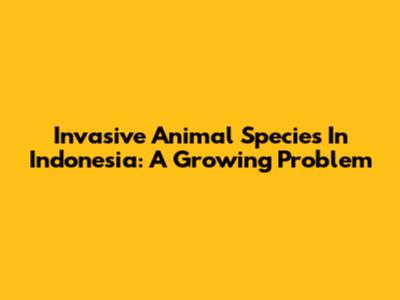 Invasive Animal Species In Indonesia: A Growing Problem