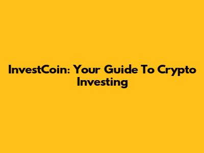 InvestCoin: Your Guide To Crypto Investing