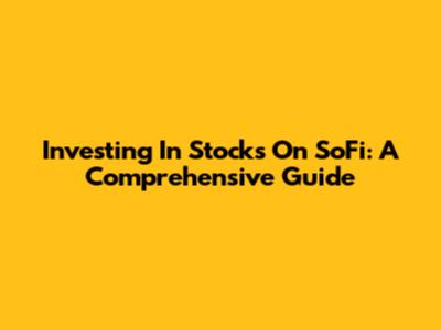 Investing In Stocks On SoFi: A Comprehensive Guide