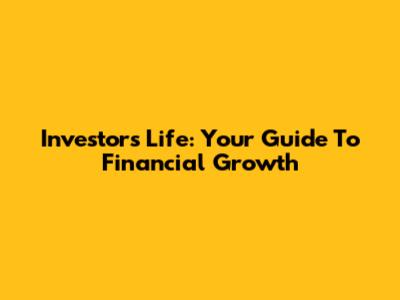 Investors Life: Your Guide To Financial Growth