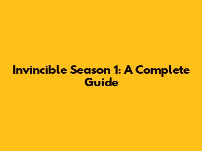 Invincible Season 1: A Complete Guide