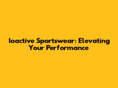 Ioactive Sportswear: Elevating Your Performance